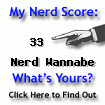 I am nerdier than 33% of all people. Are you nerdier? Click here to find out!